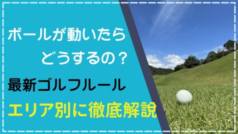 ゴルフルール解説「ボールが動いた時の対処法」